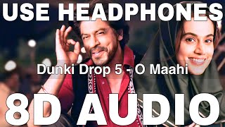 O Maahi 8D Audio  Dunki Drop 5  Arijit Singh  Pritam  Shah Rukh Khan Taapsee Pannu [upl. by Gagne]