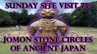 Sunday Site Visit 75 ANCIENT JAPAN TECHNOLOGY  Jomon Stone Circles [upl. by Peggie727]