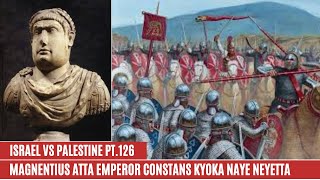 ISRAEL  PALESTINE WAR PT 126 MAGNENTIUS ATTA EMPEROR CONSTANS NAYE NEYETTA [upl. by Dumanian919]