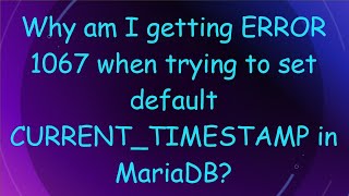 Why am I getting ERROR 1067 when trying to set default CURRENTTIMESTAMP in MariaDB [upl. by Darrin]