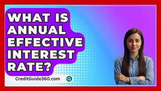 What Is Annual Effective Interest Rate  CreditGuide360com [upl. by Ecyned]