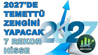 2027DE TEMETTÜ ZENGİNİ YAPACAK 7 REKOR HİSSE [upl. by Cyndi]