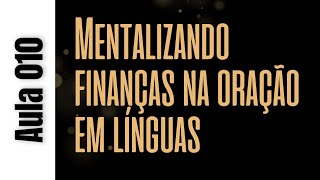 010  SÉRIE ORAÇÃO EM LÍNGUAS  MENTALIZANDO FINANÇAS [upl. by Nyleuqaj]