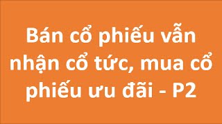 Khi nào bán cổ phiếu vẫn nhận được cổ tức  Mua cổ phiếu ưu đãi  P2 [upl. by Laram]