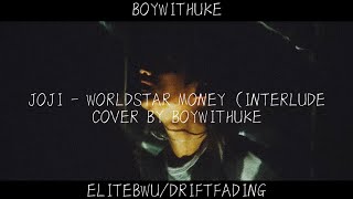 Joji  Worldstar Money Interlude Cover By BoyWithUke DRIFTFADING EliteBWU [upl. by Ssidnac]