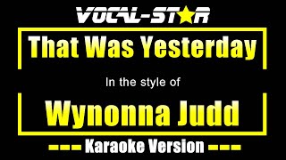 That Was Yesterday Karaoke  Wynonna Judd Karaoke Version [upl. by Toback]