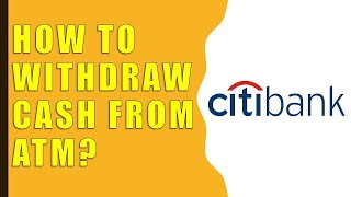 How to Withdraw Cash From Citibank ATM [upl. by Siurad]