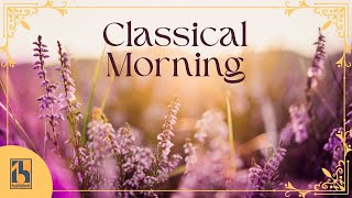 Classical Morning  Relaxing Uplifting Classical Music [upl. by Laverna]