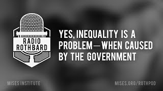 Yes Inequality Is a Problem — When Caused by the Government [upl. by Jammie875]