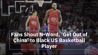 Fans Shout NWord ‘Get Out of China’ to Black US Basketball Player [upl. by Trout]