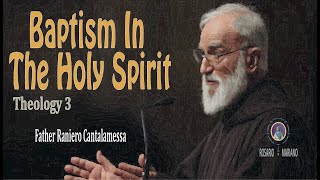 Baptism In The Holy Spirit  Theology 3  Father Raniero Cantalamessa [upl. by Alleusnoc]