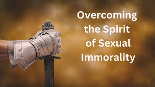 Overcoming the Spirit of Sexual Immorality [upl. by Anairotciv586]