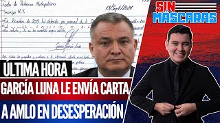 SinMáscaras  GARCÍA LUNA le ESCRIBE una CARTA a AMLO lo acusa de NRC0 y DICTADOR [upl. by Minni]