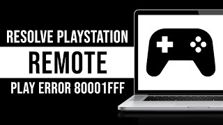 How To Resolve PlayStation Remote Play Error 80001fff Tutorial [upl. by Tiedeman430]