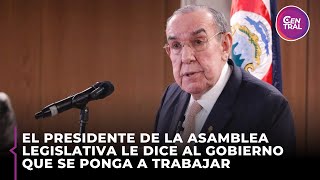 El Presidente de la Asamblea Legislativa le dice al gobierno que se ponga a trabajar [upl. by Ninette]