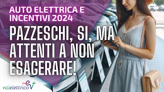 AUTO ELETTRICA e INCENTIVI 2024 pazzeschi si ma ATTENTI a non ESAGERARE [upl. by Wandie]