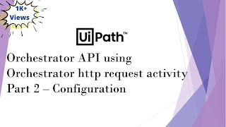 UiPath Orchestrator API Using Orchestrator HTTP Request Activity  Part 2  Configuration [upl. by Keraj]