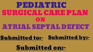 Nursing care plan on Atrial Septal DefectNCPpediatric surgical care plan on Atrial Septal Defect [upl. by Senskell]