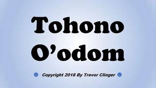 How To Pronounce Tohono Oodom [upl. by Eelyam579]