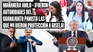 MAÑANERA AMLO ¡Fueron autoridades del Guanajuato panista las que no dieron protección a Gisela [upl. by Kimberlyn]