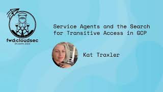 Service Agents and the Search for Transitive Access in GCP  Kat Traxler [upl. by Yrrehs]