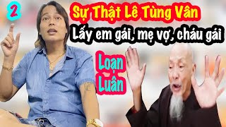 Lê Thanh Minh Tùng Vạch Trần Gia Phả Loạn Luân Mấy Đời Của Cha Lê Tùng Vân [upl. by Tayler]