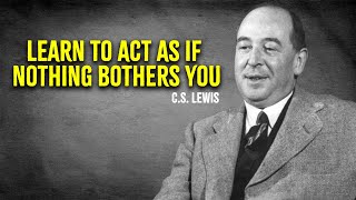 Learn To Act As If Nothing Bothers You  CS Lewis [upl. by Noskcire]