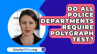 Do All Police Departments Require Polygraph Test  CountyOfficeorg [upl. by Hsirehc]