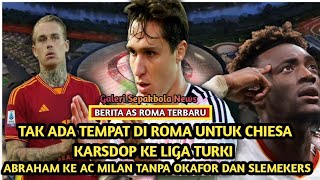 Roma tak ada tempat untuk chiesa 🔥 karsdop ke liga Turki 🔥 Abraham ke AC Milan asroma [upl. by Levan]