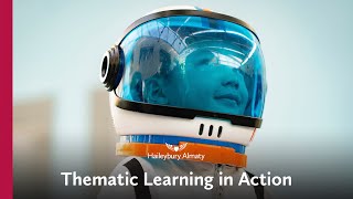 Thematic Learning at Haileybury Almaty [upl. by Nitaj]