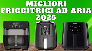 Migliori friggitrici ad Aria 2025  Guida completa nella scelta del miglior modello [upl. by Cyril87]