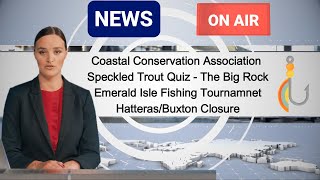 Speckled Trout Quiz  CCA News  Buxton Closure  The Big Rock  Emerald Isle Fishing Tournament [upl. by Lola]