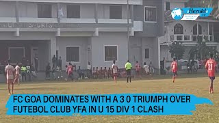 FC Goa Dominates with a 3 0 Triumph Over Futebol Club YFA in U 15 Div 1 Clash [upl. by Rbma]