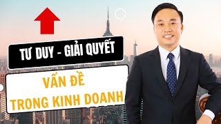 Tư duy giải quyết vấn đề trong kinh doanh  Nguyễn Ngọc Sơn [upl. by Aierbma]