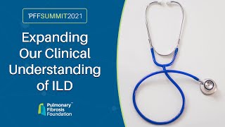 Expanding Our Clinical Understanding of ILD  PFF Summit 2021 [upl. by Ahsille132]