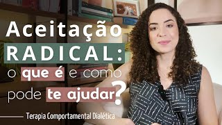 ACEITAÇÃO RADICAL  Terapia Comportamental Dialética DBT [upl. by Parsaye]