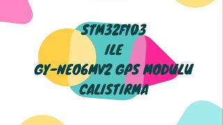 STM32F103 İLE GYNEO6MV2 GPS Modülü Kullanımı [upl. by Nnylharas]