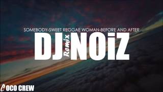 DJ NOiZ  SomebodySweet Reggae WomanBefore and After REMIX [upl. by Sivia]