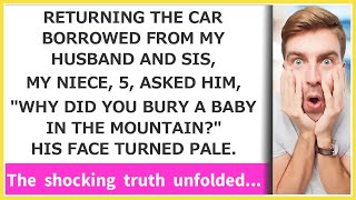 Returning my borrowed car my niece 5 asked my husband Did you bury a baby in the mountain [upl. by Orhtej621]