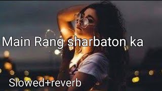 Main Rang Sharbaton Ka Song  Slowed reverb song  Mind relax song  lofi song [upl. by Ynnaf]