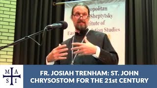 Fr Josiah Trenham St John Chrysostom for the 21st Century [upl. by Eigriv]