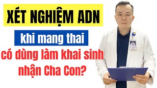 Xét nghiệm ADN khi mang thai có làm khai sinh nhận cha con được không  Dr Hoàng NOVAGEN [upl. by Retloc619]