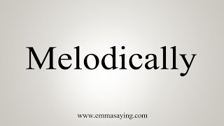 How To Say Melodically [upl. by Adar672]