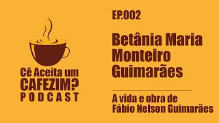 BETÃ‚NIA M MONTEIRO GUIMARÃƒES  A VIDA DE FÃBIO NELSON GUIMARÃƒES  CÃŠ ACEITA UM CAFEZIM PODCAST 002 [upl. by Shah]