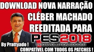 PES 2018  NOVA NARRAÇÃO CLÉBER MACHADO REEDITADA PARA PES 2018  COMPATÍVEL PARA TODOS OS PATCHES [upl. by Kaete]