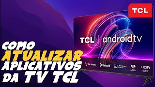 Como ATUALIZAR APLICATIVOS da TV TCL ANDROID TV [upl. by Hentrich]