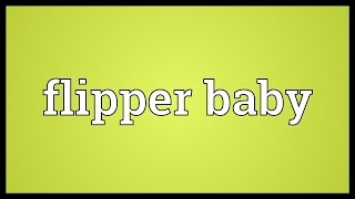 Flipper baby Meaning [upl. by Pettifer]