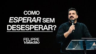 COMO ESPERAR SEM DESESPERAR  Felippe Valadão [upl. by Felicia613]