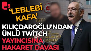 Kılıçdaroğlundan ünlü twitch yayıncısına hakaret davası [upl. by Zoie88]