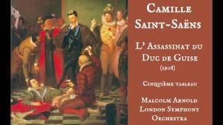 Camille Saint Saëns L Assassinat du Duc de Guise 1908 Cinquième tableau ArnoldLSO [upl. by Adachi787]